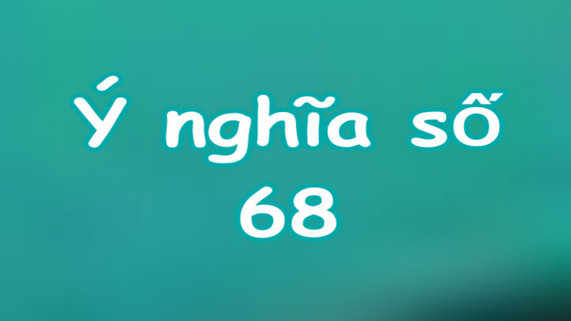 Giải mã số đề về 68 tốt hay xấu?